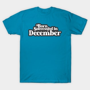 Born Successful in December (3) - Birth Month - Birthday T-Shirt